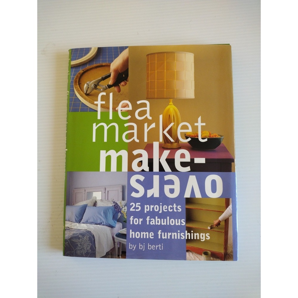 Flea Market Makeovers: 25 Projects for‎ Fabulous Home Furnishings By BJ Berti